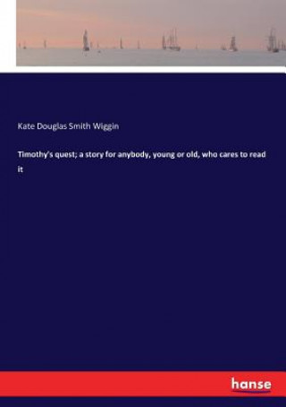 Kniha Timothy's quest; a story for anybody, young or old, who cares to read it Kate Douglas Smith Wiggin