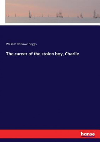 Könyv career of the stolen boy, Charlie William Harlowe Briggs