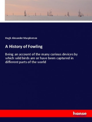 Kniha A History of Fowling Hugh Alexander Macpherson