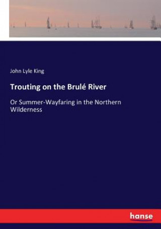 Könyv Trouting on the Brule River John Lyle King