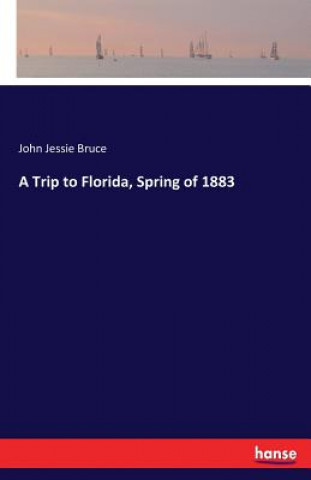 Knjiga Trip to Florida, Spring of 1883 John Jessie Bruce