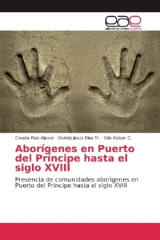 Könyv Aborígenes en Puerto del Príncipe hasta el siglo XVIII Claudia Ruiz Alpizar