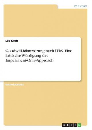 Книга Goodwill-Bilanzierung nach IFRS. Eine kritische Würdigung des Impairment-Only-Approach Leo Koch