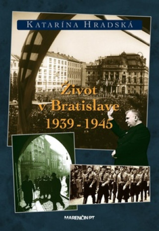 Könyv Život v Bratislave 1939 - 1945 Katarína Hradská