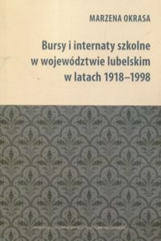 Carte Bursy i internaty szkolne w wojewodztwie lubelskim w latach 1918-1998 Marzena Okrasa