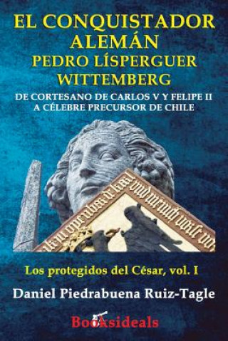 Kniha El conquistador aleman Pedro Lisperguer Wittemberg Daniel Piedrabuena Ruiz-Tagle