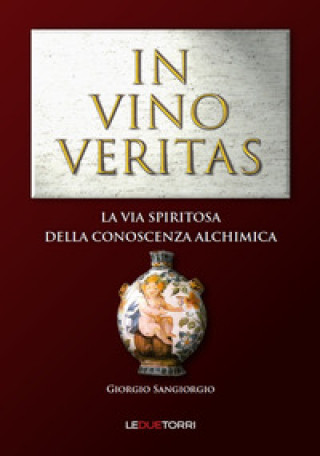 Kniha In vino veritas. La via spiritosa della conoscenza alchimica Giorgio Sangiorgio