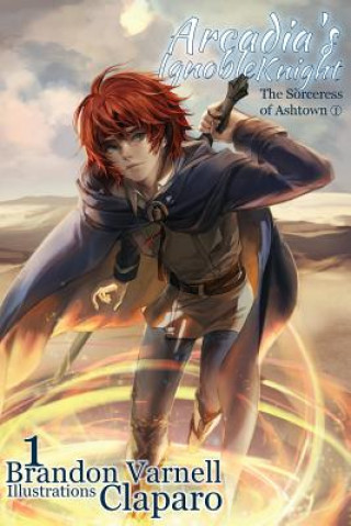 Könyv Arcadia's Ignoble Knight, Volume 1 Brandon Varnell