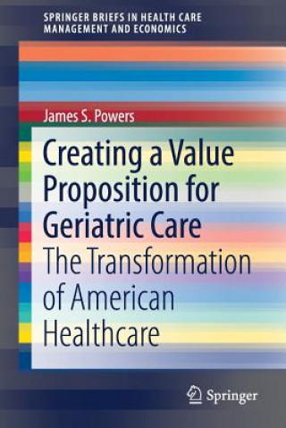 Book Creating a Value Proposition for Geriatric Care James S. Powers