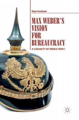 Книга Max Weber's Vision for Bureaucracy Glynn Cochrane