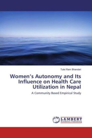 Kniha Women's Autonomy and Its Influence on Health Care Utilization in Nepal Tulsi Ram Bhandari