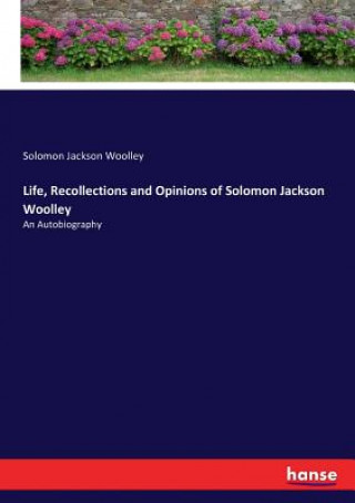 Carte Life, Recollections and Opinions of Solomon Jackson Woolley Solomon Jackson Woolley