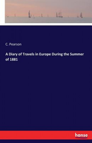Carte Diary of Travels in Europe During the Summer of 1881 C. Pearson