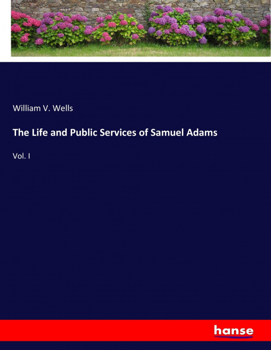 Kniha The Life and Public Services of Samuel Adams William V. Wells