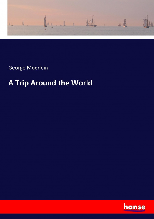 Knjiga A Trip Around the World George Moerlein