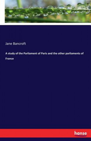 Carte study of the Parliament of Paris and the other parliaments of France Jane Bancroft