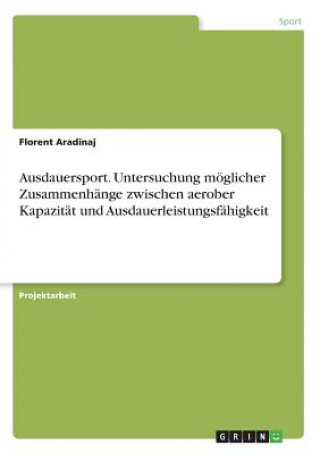 Kniha Ausdauersport. Untersuchung möglicher Zusammenhänge zwischen aerober Kapazität und Ausdauerleistungsfähigkeit Florent Aradinaj