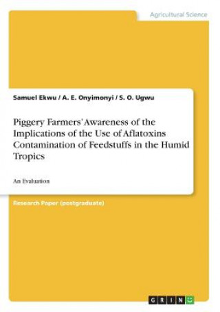 Libro Piggery Farmers' Awareness of the Implications of the Use of Aflatoxins Contamination of Feedstuffs in the Humid Tropics Samuel Ekwu