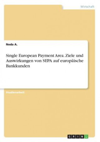 Könyv Single European Payment Area. Ziele und Auswirkungen von SEPA auf europäische Bankkunden Neda A.