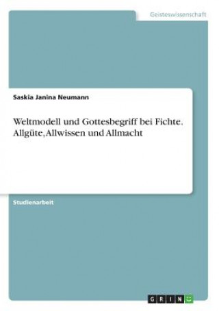 Carte Weltmodell und Gottesbegriff bei Fichte. Allgute, Allwissen und Allmacht Saskia Janina Neumann