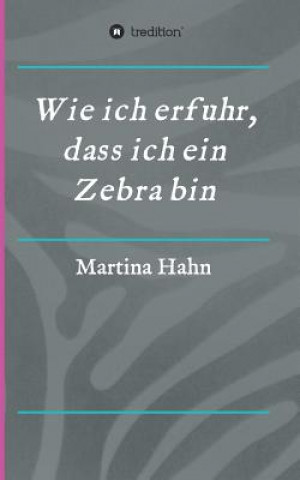 Kniha Wie ich erfuhr, dass ich ein Zebra bin Martina Hahn