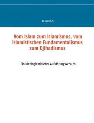 Carte Vom Islam zum Islamismus, vom islamistischen Fundamentalismus zum Djihadismus Christoph S.