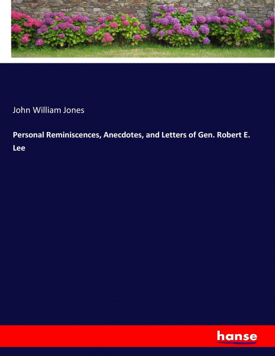 Książka Personal Reminiscences, Anecdotes, and Letters of Gen. Robert E. Lee John William Jones