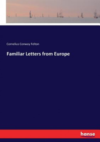 Книга Familiar Letters from Europe Cornelius Conway Felton