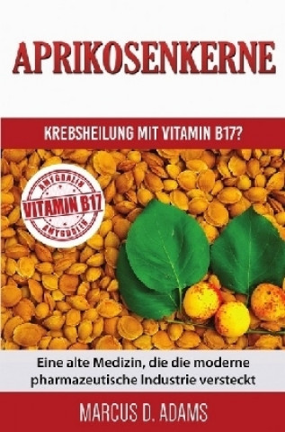 Книга Aprikosenkerne - Krebsheilung mit Vitamin B17? Marcus D. Adams