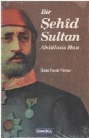 Knjiga Bir Sehid Sultan Abdülaziz Han Ömer Faruk Yilmaz