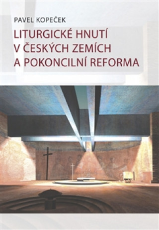 Book Liturgické hnutí v českých zemích a pokoncilní reformy Pavel  Kopeček