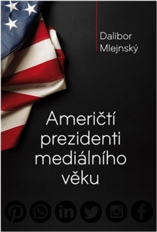 Könyv Američtí prezidenti mediálního věku Dalibor Mlejnský