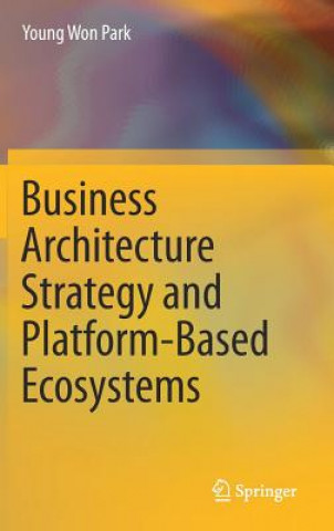 Knjiga Business Architecture Strategy and Platform-Based Ecosystems Young Won Park