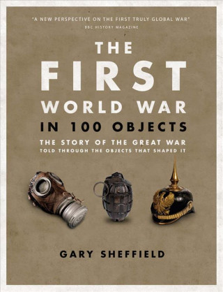 Könyv First World War in 100 Objects Professor Gary Sheffield