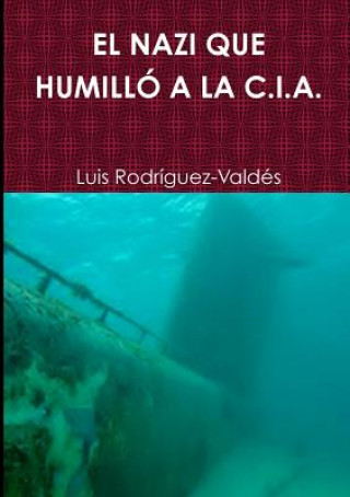 Könyv Nazi Que Humillo A La C.I.A. LA RECTORAL Luis Rodriguez-Valdes