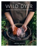 Könyv Wild Dyer: A guide to natural dyes & the art of patchwork & stitch Abigail Booth