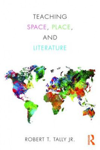 Kniha Teaching Space, Place, and Literature Robert Tally Jr