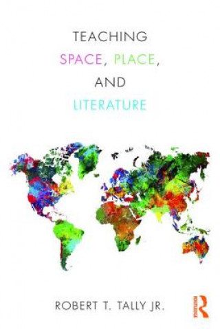 Knjiga Teaching Space, Place, and Literature Robert Tally Jr