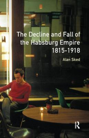 Книга Decline and Fall of the Habsburg Empire, 1815-1918 Alan Sked