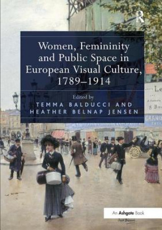 Kniha Women, Femininity and Public Space in European Visual Culture, 1789-1914 