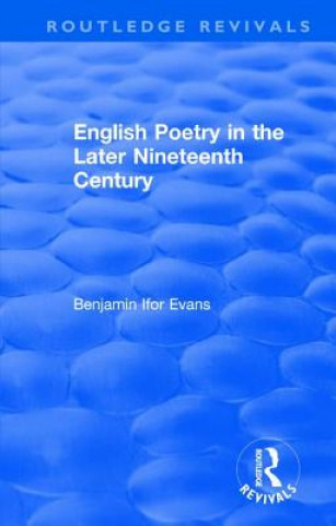 Carte Routledge Revivals: English Poetry in the Later Nineteenth Century (1933) B. Ifor Evans