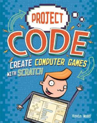 Knjiga Project Code: Create Computer Games with Scratch Kevin Wood
