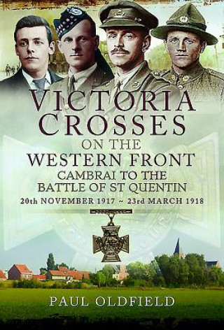 Kniha Victoria Crosses on the Western Front - Cambrai to the German Spring Offensive Paul Oldfield