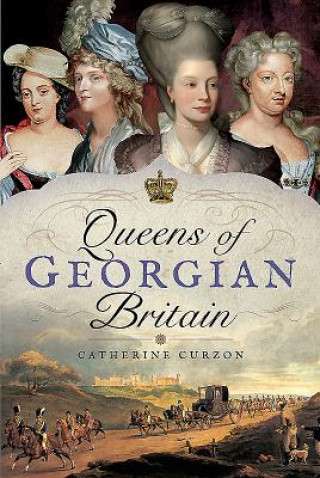 Kniha Queens of Georgian Britian Catherine Curzon