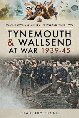 Kniha Tynemouth and Wallsend at War 1939 - 1945 Craig Armstrong