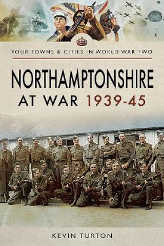 Kniha Northamptonshire at War 1939 - 1945 Kevin Turton