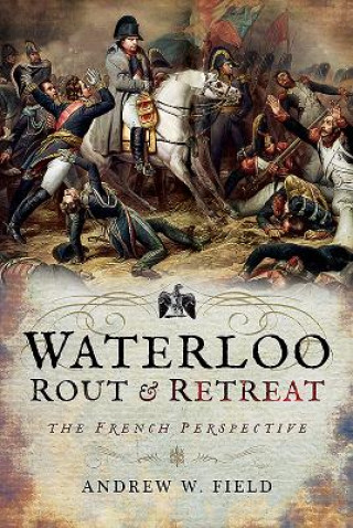 Kniha Waterloo: Rout and Retreat Andrew W. Field