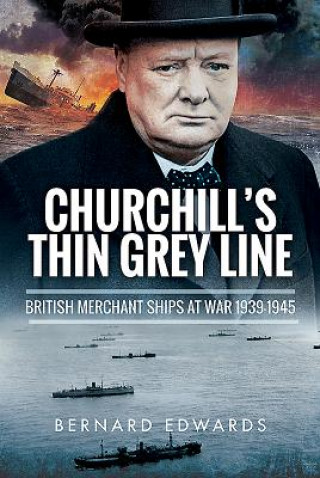 Βιβλίο Churchill's Thin Grey Line: British Merchant Ships at War 1939-1945 Bernard Edwards