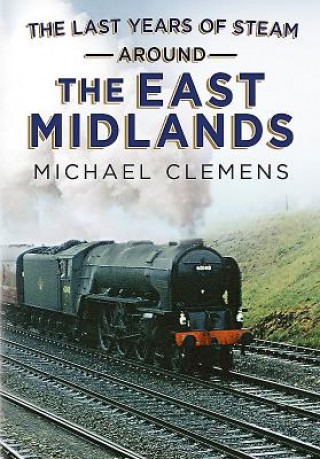 Книга Last Years of Steam Around the East Midlands MICHAEL CLEMENS