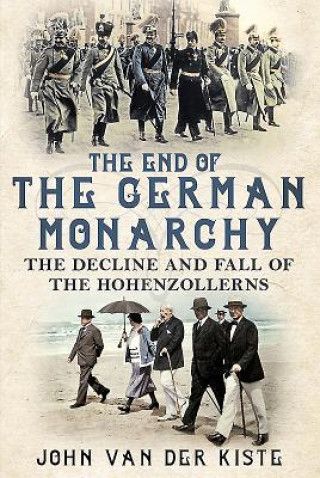 Kniha End of the German Monarchy John Van der Kiste